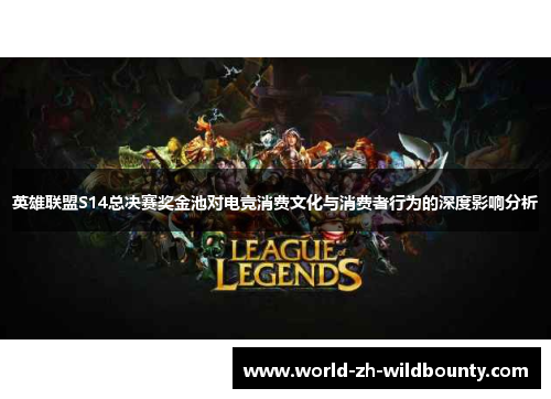 英雄联盟S14总决赛奖金池对电竞消费文化与消费者行为的深度影响分析 英雄联盟S14总决赛奖金池对电竞消费文化与消费者行为的深度影响分析