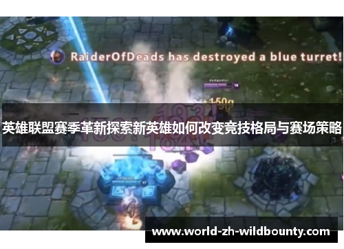 英雄联盟赛季革新探索新英雄如何改变竞技格局与赛场策略 英雄联盟赛季革新探索新英雄如何改变竞技格局与赛场策略