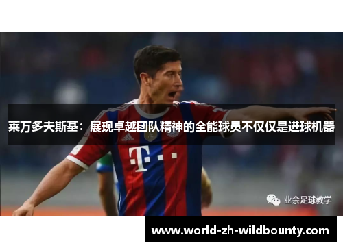 莱万多夫斯基:展现卓越团队精神的全能球员不仅仅是进球机器 莱万多夫斯基:展现卓越团队精神的全能球员不仅仅是进球机器