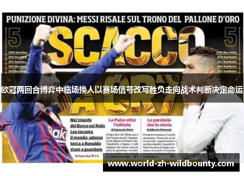 欧冠两回合博弈中临场换人以赛场信号改写胜负走向战术判断决定命运