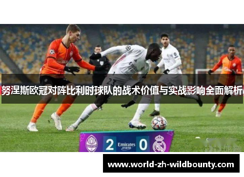 努涅斯欧冠对阵比利时球队的战术价值与实战影响全面解析