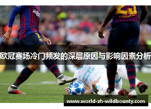 欧冠赛场冷门频发的深层原因与影响因素分析