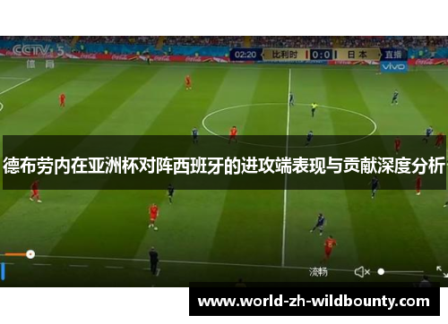 德布劳内在亚洲杯对阵西班牙的进攻端表现与贡献深度分析