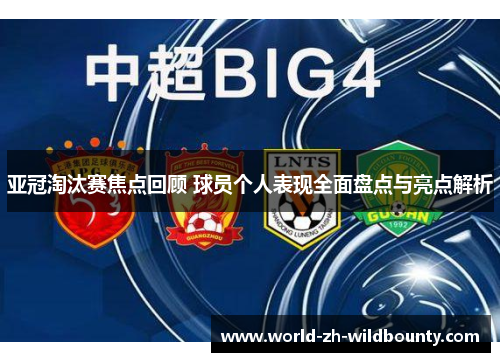 亚冠淘汰赛焦点回顾 球员个人表现全面盘点与亮点解析