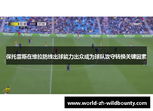 保托雷斯在维拉防线出球能力出众成为球队攻守转换关键因素