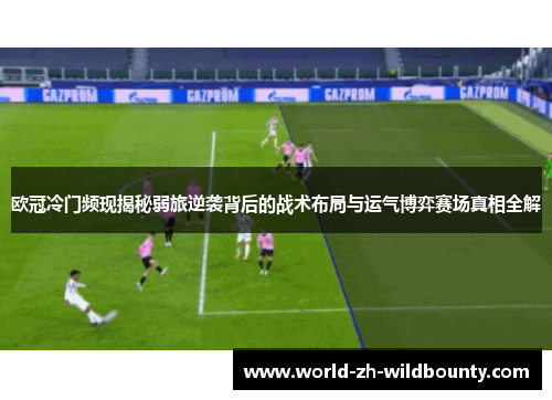 欧冠冷门频现揭秘弱旅逆袭背后的战术布局与运气博弈赛场真相全解 欧冠冷门频现揭秘弱旅逆袭背后的战术布局与运气博弈赛场真相全解